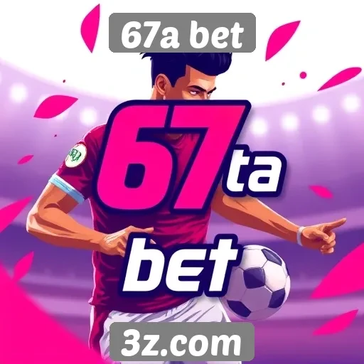 Plataforma 67a bet se destaca em apostas esportivas